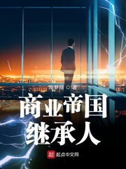 商业帝国继承人小说全文免费阅读